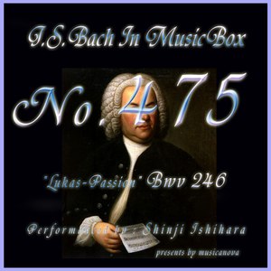 J・S・バッハ:ルカ受難曲 BWV246・第1部: 1. 合唱(オルゴール) (J.S.Bach:Lukas-Passion,BWV 246 Erster Teil: 1. Chor (Musical Box))