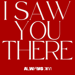 I SAW YOU THERE