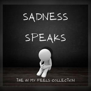 Sadness Speaks: The In My Feels Collection (Explicit)