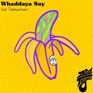 Whaddaya Say (feat. DominiqueXavier)