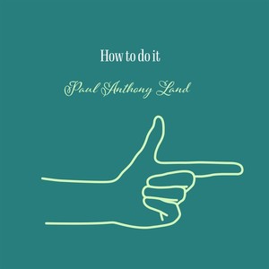 Paul Anthony Land - How to Do It