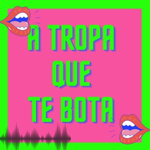 A TROPA QUE TE BOTA (Explicit)