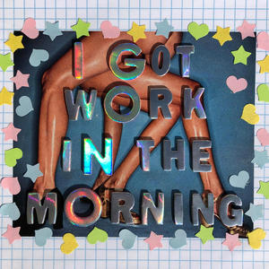 I GOT WORK IN THE MORNING