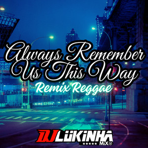 Always Remember Us This Way (Remix Reggae)