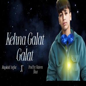 Kehna Galat Galat (feat. Rapkidd arfat)