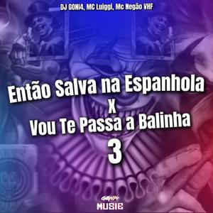 Então Salva na Espanhola X Vou Te Passa a Balinha 3 (feat. MC Luiggi & Mc Negão VHF) [Explicit]