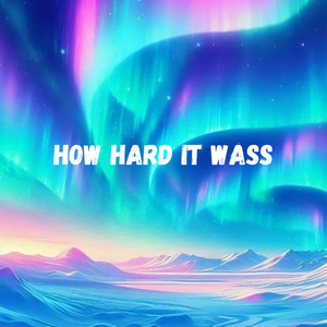 HOW HARD IT WASS