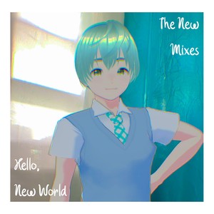 HELLO, NEW WORLD - The New Mixes