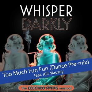 Whisper Darkly: Too Much Fun Fun (Dance Pre-mix) (feat. Alli Mauzey) [Santiago Deluchi Remix]