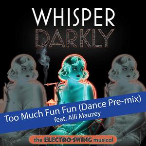 Whisper Darkly: Too Much Fun Fun (feat. Alli Mauzey) (Dance Pre-mix|Santiago Deluchi Remix)