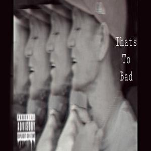 Thats To Bad (Official audio) (Explicit)