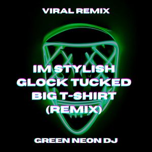 I´m Stylish Glock Tucked Big T-Shirt (Tik Tok Edit) (Remix)