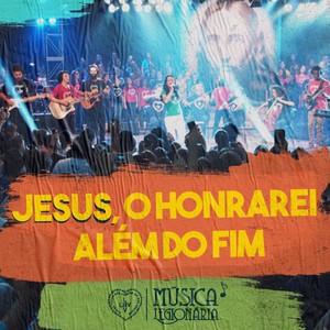Jesus, o Honrarei Além do Fim (Ao Vivo no Show Geração J de Jesus! - São Paulo 2017)