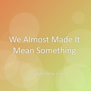 We Almost Made It Mean Something
