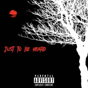 JUST TO BE HEARD (Explicit)