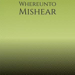 Whereunto Mishear