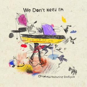 We Dont Need Em (feat. SNCKPCK)