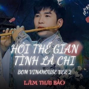 Hỏi Thế Gian Tình Là Chi (Bom Vinahouse Version 2)