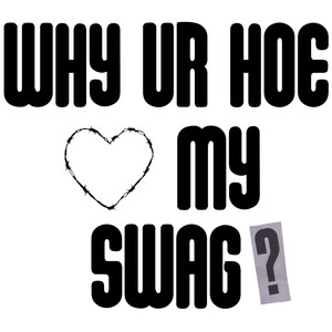 Why Ur Hoe Love My Swag (Explicit)