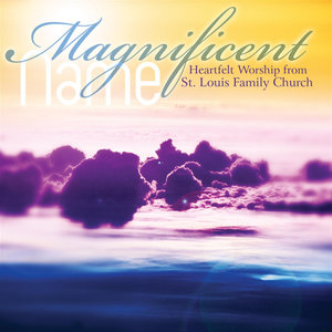 Magnificent Name: Heartfelt Worship From St. Louis Family Church