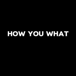 How You What (Explicit)