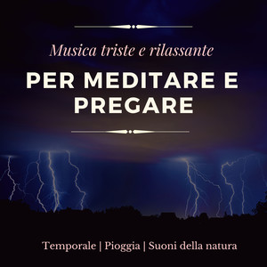 Musica triste e rilassante per meditare e pregare - Temporale e pioggia, suoni della natura