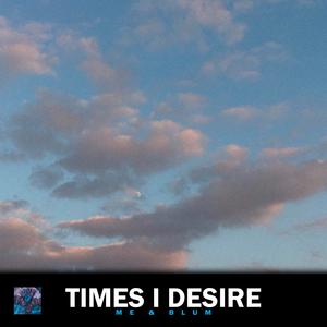 Times I desire