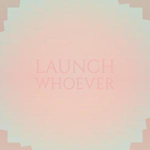 Launch Whoever