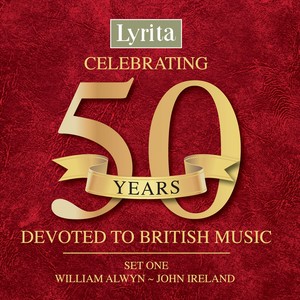 Celebrating 50 Years Devoted to British Music, Set 1: William Alwyn to John Ireland