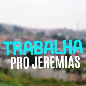 Trabalha Pro Jeremias (Explicit)