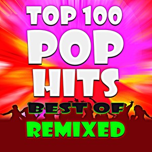 Top 100 Pop Hits! (Best of Remixed)