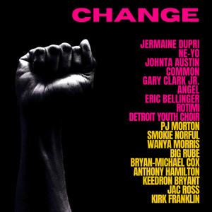 CHANGE(feat. Rotimi, Detroit Youth Choir, PJ Morton, Smokie Norful, Wanya Morris & Big Rube) (Also featuring Bryan-Michael Cox, Angel, Anthony Hamilton, Keedron Bryant, Jac Ross, Kirk Franklin)