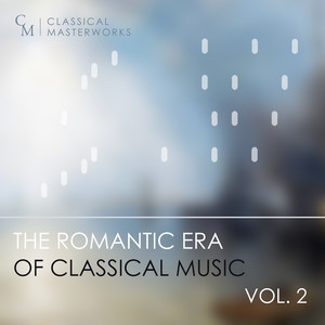 Classical Masterworks: The Romantic Era of Classical Music, Vol. 2