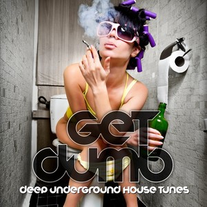 Get Dumb! (Deep Underground House Tunes)