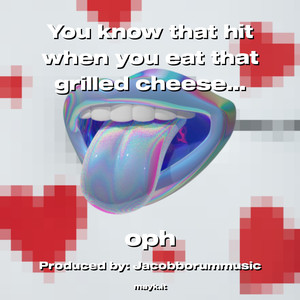 oph - You know that hit when you eat that grilled cheese with yo mama
