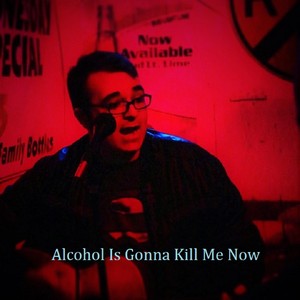 Alcohol Is Gonna Kill Me Now (Explicit)