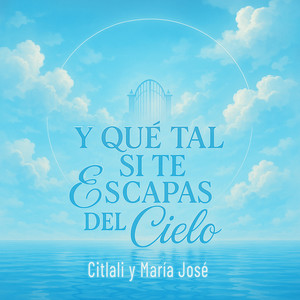 Y Qué Tal si te Escapas del Cielo