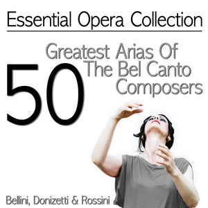 Essential Opera Collection. 50 Greatest Arias of the Bel Canto Composers: Bellini, Donizetti & Rossini