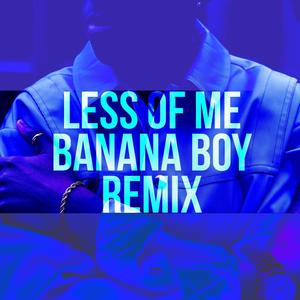 Less of Me (Banana Boy Remix)