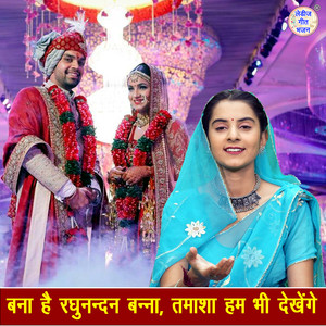 Bana Hai Raghunandan Banna Tamasha Hum Bhi Dekhenge