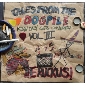 Tales from the Dogpile Kevin Daly Gets Covered, Vol. 3 (The Ruckus) [Explicit]