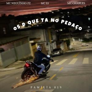 OS D QUE TA NO PEDAÇO (feat. FAMILIA 019, MC NEGUINHO FZ & MC CHARLES)