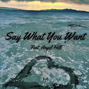 Say What You Want (feat. Angel Hill) [Explicit]