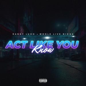 Act Like You Know (feat. WholeLiveNigga|Explicit)