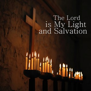 The Lord Is My Light and My Salvation