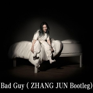 Bad Guy ( ZHANG JUN Bootleg)