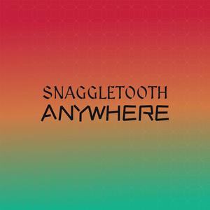 Snaggletooth Anywhere