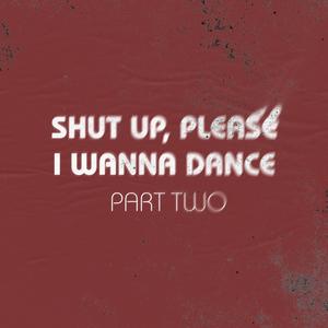 Shut up, Please, I Wanna Dance (Part Two)