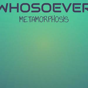 Whosoever Metamorphosis