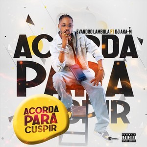 Acorda Pra Cuspir (feat. DJ Aka-M)